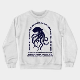 Talent without discipline is like an octopus on roller skates Crewneck Sweatshirt